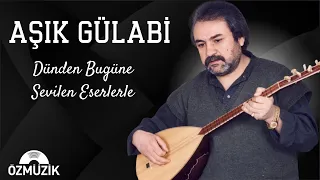 Aşık Gülabi - Dünden Bugüne Sevilen Eserlerle (Full Albüm)