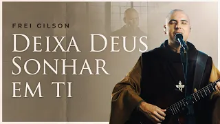 Deixa Deus Sonhar em Ti | Frei Gilson