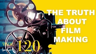 Vlog 120 The TRUTH about filmmaking