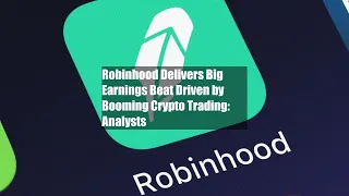 Robinhood Delivers Big Earnings Beat Driven by Booming Crypto Trading: Analysts