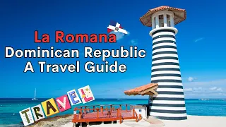 Discover the Secrets of La Romana, Dominican Republic
