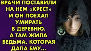 Врачи поставили на нём "крест" и он поехал умирать в деревню. А там жила ведьма, которая дала ему...