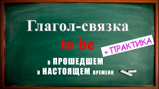 Глагол «to ВЕ» в ПРОШЕДШЕМ и БУДУЩЕМ времени + практика