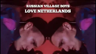 RUSSIAN VILLAGE BOYS - LOVE NETHERLANDS (MUSIC VIDEO)