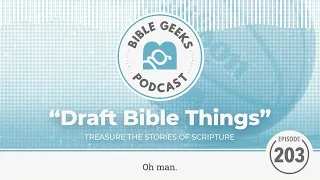 Episode 203 - "Draft Bible Things"