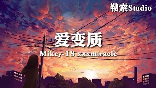 爱变质 - Mikey-18/xxxmiracle 「看过了风看过了沙 看过了寒冬里盛开的花」歌词Lyrics