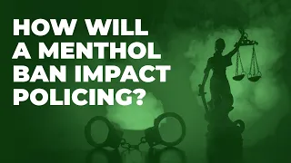 How Will A Menthol Ban Impact Law Enforcement? PART TWO with Lt. Diane Goldstein