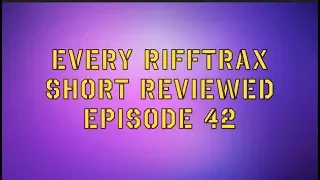 Every Rifftrax Short Reviewed Episode 42