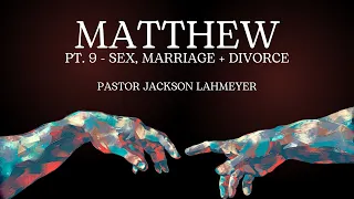 The Gospel of Matthew Pt.9 Sex, Marriage & Divorce