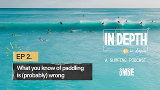 EP 2 | What you know about paddling is (probably) wrong | In Depth - A Surfing Podcast