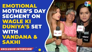Wagle Ki Duniya duo Pariva Pranati aka Vandana & Chinmayee aka Sakhi's Mother's Day segment on sets