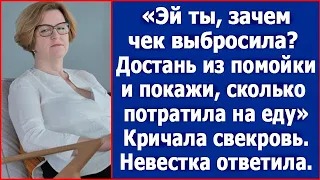 Эй, ты, зачем чек выбросила? Достань из помойки покажи сколько потратила - сказала свекровь. Рассказ