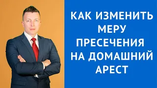 Как изменить меру пресечения на домашний арест? Домашний арест - ст 107 УПК РФ.