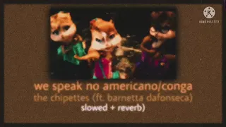 we speak no americano/conga ~ the chipettes • (slowed + reverb)