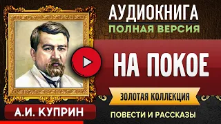 НА ПОКОЕ КУПРИН А.И. - аудиокнига, слушать аудиокнига, аудиокниги, онлайн аудиокнига слушать