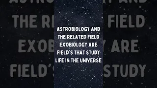 Astrobiology and the related field Exobiology...