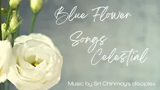 Blue Flower - Songs Celestial | Sri Chinmoy | Spiritual music | Meditation music | Relaxation music