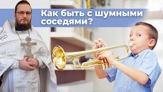 Как быть с шумными соседями? Священник Антоний Русакевич