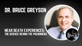 Dr. Bruce Greyson - Near Death Experiences: The Science Behind The Phenomena