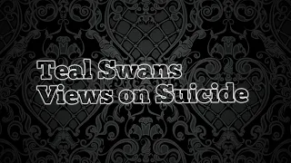 Teal Swans Views on Suicide