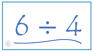 6 divided by 4    (6 ÷ 4)