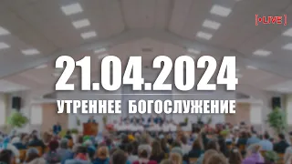 ▶️ 21.04.2024 Утреннее Богослужение