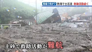 【熱海土石流】現場で何か？これまでのドキュメント（７月４日午後１時）【熱海土石流】