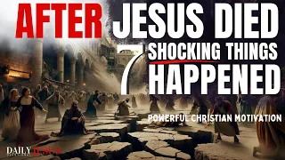 7 Things That Happened AFTER Jesus Died (Morning Devotional & Prayer To Start Your Day Today)