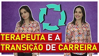 COMO O TERAPEUTA PLANEJA SUA TRANSIÇÃO PROFISSIONAL