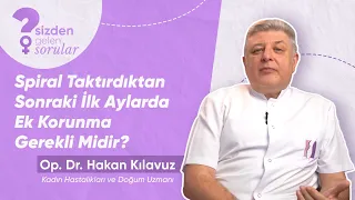 Spiral Taktırdıktan Sonraki İlk Aylarda Ek Korunma Gerekli Midir?