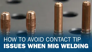 How To Avoid Contact Tip Issues When MIG Welding