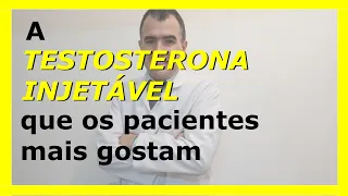 A testosterona injetável que os pacientes mais gostam