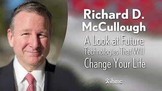 Richard D. McCullough - A Look at Future Technologies That Will Change Your Life