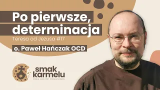 Po pierwsze, determinacja - o. Paweł Hańczak OCD (Smak Karmelu | Teresa od Jezusa #17)