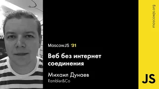 MoscowJS 31 — Веб без интернет соединения — Михаил Дунаев