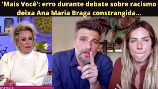 Mais Você': erro durante debate sobre racismo deixa Ana Maria Braga constrangida...