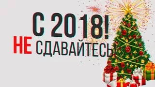 В НОВОМ 2018 ГОДУ НЕ СДАВАЙТЕСЬ!