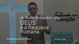 A FIDELIDADE DE DEUS E A FRAQUEZA HUMANA  | Programa Falando ao Coração | Pastor Gentil R. Oliveira.