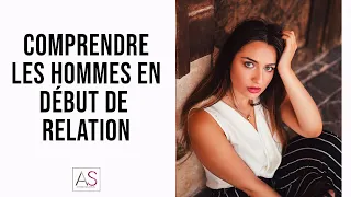 Comprendre les hommes en début de relation  : Ce que vous devez ABSOLUMENT savoir  !