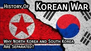 History of Korean War - Why North Korea and South Korea Are Separated?