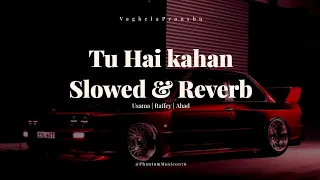 Tu Hai Kahan || Slowed & Reverb || Usama | Raffey | Ahad ||