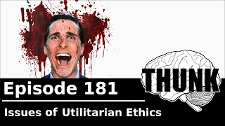181. Issues of Utilitarian Ethics | THUNK