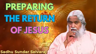 PREPARING The Return of JESUS - Sadhu Sundar Selvaraj