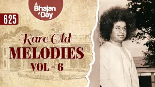 625 - Rare Old Melodies Vol - 6 | Sri Sathya Sai Bhajans