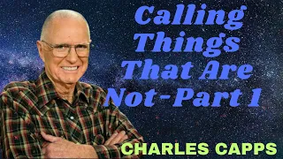 Calling Things That Are Not-Part 1 - Charles Capps