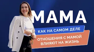 Как на самом деле отношения с мамой влияют на жизнь?