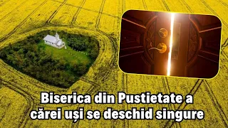 Incredibila poveste a Bisericii din Pustietate unde ușile se deschid singure. O găsești în România