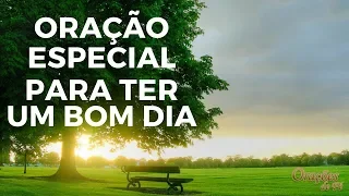 ORAÇÃO ESPECIAL PARA TER UM BOM DIA