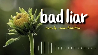 Bad liar - imagine dragons | cover by : anna hamilton | lirik dan terjemahan