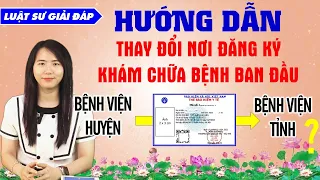 Bảo hiểm y tế 2024: Hướng dẫn cách THAY ĐỔI nơi đăng ký khám chữa bệnh ban đầu